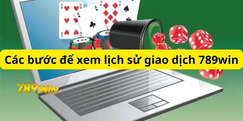 Tìm Hiểu Cách Xem Lịch Sử Giao Dịch 789win Chuẩn Xác 2 Các bước để xem lịch sử giao dịch 789win