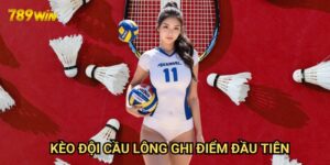 Kèo đội cầu lông ghi điểm đầu tiên 789win: Bí quyết cược thắng lợi